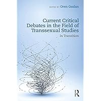 Current Critical Debates in the Field of Transsexual Studies: In Transition Current Critical Debates in the Field of Transsexual Studies: In Transition Kindle Hardcover Paperback
