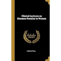Clinical Lectures on Diseases Peculiar to Women Clinical Lectures on Diseases Peculiar to Women Hardcover Paperback