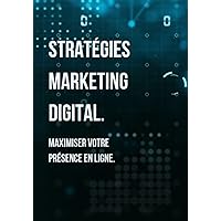 Stratégies Marketing Digital : Maximiser votre présence en ligne (French Edition)