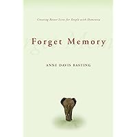 Forget Memory: Creating Better Lives for People with Dementia Forget Memory: Creating Better Lives for People with Dementia Paperback Hardcover