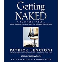 Getting Naked: A Business Fable About Shedding the Three Fears That Sabotage Client Loyalty Getting Naked: A Business Fable About Shedding the Three Fears That Sabotage Client Loyalty Hardcover Audible Audiobook Kindle Audio CD Digital