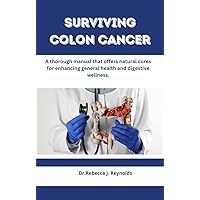 Surviving colon cancer: A thorough manual that offers natural cures for enhancing general health and digestive wellness. (Health Chronicles) Surviving colon cancer: A thorough manual that offers natural cures for enhancing general health and digestive wellness. (Health Chronicles) Kindle Paperback