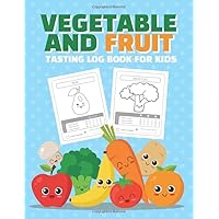 Vegetable and Fruit Tasting Log Book for Kids: Fun Way for Toddlers, Kindergarten and Preschool Kids to Try Fruits and Vegetables Vegetable and Fruit Tasting Log Book for Kids: Fun Way for Toddlers, Kindergarten and Preschool Kids to Try Fruits and Vegetables Paperback