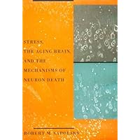 Stress, the Aging Brain, and the Mechanisms of Neuron Death Stress, the Aging Brain, and the Mechanisms of Neuron Death Hardcover