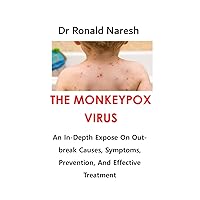 THE MONKEYPOX VIRUS: An In-Depth Expose On Outbreak Causes, Symptoms, Prevention, And Effective Treatment THE MONKEYPOX VIRUS: An In-Depth Expose On Outbreak Causes, Symptoms, Prevention, And Effective Treatment Kindle Paperback