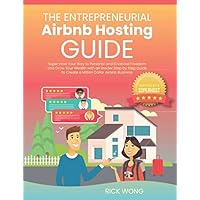 The Entrepreneurial Airbnb Hosting Guide: Super Host Your Way to Personal and Financial Freedom and Grow Your Wealth with Insider Step by Step Guide to Create A Million Dollar Airbnb Business