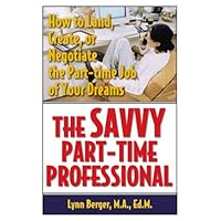 The Savvy Part-Time Professional: How to Land, Create, or Negotiate the Part-time Job of Your Dreams (Capital Ideas for Business & Personal Development) The Savvy Part-Time Professional: How to Land, Create, or Negotiate the Part-time Job of Your Dreams (Capital Ideas for Business & Personal Development) Paperback Mass Market Paperback