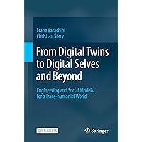 From Digital Twins to Digital Selves and Beyond: Engineering and Social Models for a Trans-humanist World From Digital Twins to Digital Selves and Beyond: Engineering and Social Models for a Trans-humanist World Kindle Paperback