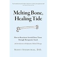 Melting Bone, Healing Tide: How to Reanimate Inertial Bone Tissue Through Therapeutic Touch Melting Bone, Healing Tide: How to Reanimate Inertial Bone Tissue Through Therapeutic Touch Paperback Kindle