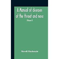 A Manual Of Diseases Of The Throat And Nose, Including The Pharynx, Larynx, Trachea, Oesophagus, Nose, And Naso-Pharynx (Volume Ii) Diseases Of The Esophagus, Nose And Naso-Pharynx A Manual Of Diseases Of The Throat And Nose, Including The Pharynx, Larynx, Trachea, Oesophagus, Nose, And Naso-Pharynx (Volume Ii) Diseases Of The Esophagus, Nose And Naso-Pharynx Hardcover Paperback