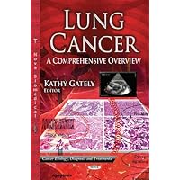 Lung Cancer: A Comprehensive Overview (Cancer Etiology, Diagnosis and Treatments)