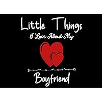 Valentines Day Gifts: Little Things I Love About My Boyfriend: 100 Things I Love About You, Love Notes: Perfect To Show Your Loved One Just How Much You Love Them (Valentines Day Gifts For Him)