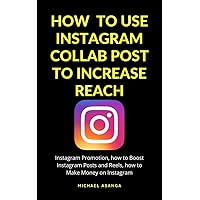 How to Use Instagram Collab Post to Increase Reach: Instagram Promotion, how to Boost Instagram Posts and Reels, how to Make Money on Instagram, instagram ... Make Money Online and Influencer Marketing) How to Use Instagram Collab Post to Increase Reach: Instagram Promotion, how to Boost Instagram Posts and Reels, how to Make Money on Instagram, instagram ... Make Money Online and Influencer Marketing) Kindle Paperback