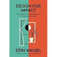 Design for Impact: Your Guide to Designing Effective Product Experiments Design for Impact: Your Guide to Designing Effective Product Experiments Paperback Kindle