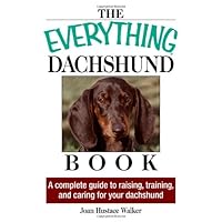 Everything Dachshund Book: A Complete Guide To Raising, Training, And Caring For Your Dachshund Everything Dachshund Book: A Complete Guide To Raising, Training, And Caring For Your Dachshund Paperback Kindle