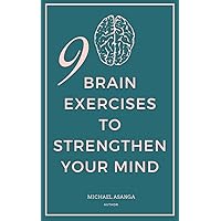 9 Brain Exercises to Strengthen Your Mind: Train your brain skilfully, cognitive behavioral therapy, vagus nerve exercises to rewire your brain, brain ... Managing Depression, Anxiety and Behavior) 9 Brain Exercises to Strengthen Your Mind: Train your brain skilfully, cognitive behavioral therapy, vagus nerve exercises to rewire your brain, brain ... Managing Depression, Anxiety and Behavior) Kindle Paperback