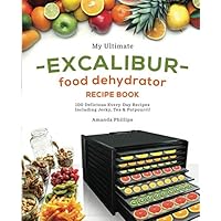 My Ultimate EXCALIBUR Food Dehydrator Recipe Book: 100 Delicious Every-Day Recipes Including Jerky, Tea & Potpourri! (Fruit and Veggie Heaven) My Ultimate EXCALIBUR Food Dehydrator Recipe Book: 100 Delicious Every-Day Recipes Including Jerky, Tea & Potpourri! (Fruit and Veggie Heaven) Paperback Kindle