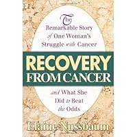 Recovery from Cancer: The Remarkable Story of One Woman’s Struggle with Cancer and What She Did to Beat the Odds Recovery from Cancer: The Remarkable Story of One Woman’s Struggle with Cancer and What She Did to Beat the Odds Paperback Kindle Hardcover