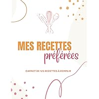Mes recettes préférées : Carnet de 125 recettes à remplir et un tableau équivalences aide mémoire - A4 (French Edition)
