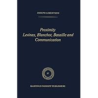 Proximity Levinas, Blanchot, Bataille and Communication: Levina, Blanchot, Bataille and Communication (Phaenomenologica Book 87)