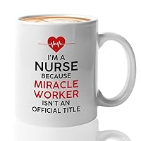 Nurses Coffee Mug 11oz White - I'm A Nurse Because Miracle Worker - Nurse Surgery Pun Doctor Graduation Occupation Providers Professional