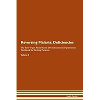Reversing Malaria: Deficiencies The Raw Vegan Plant-Based Detoxification & Regeneration Workbook for Healing Patients. Volume 4