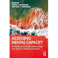 Assessing Mental Capacity: A Handbook to Guide Professionals from Basic to Advanced Practice (Mathematics and Its Applications) Assessing Mental Capacity: A Handbook to Guide Professionals from Basic to Advanced Practice (Mathematics and Its Applications) Kindle Hardcover Paperback
