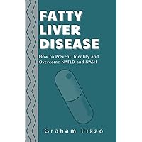 Fatty Liver Disease: How to Prevent, Identify and Overcome NAFLD and NASH Fatty Liver Disease: How to Prevent, Identify and Overcome NAFLD and NASH Paperback Kindle