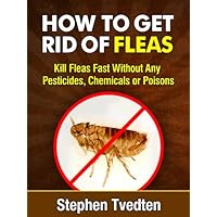 How To Get Rid of Fleas: Kill Fleas Fast Without Any Pesticides, Chemicals or Poisons (Killing Bugs Book 1) How To Get Rid of Fleas: Kill Fleas Fast Without Any Pesticides, Chemicals or Poisons (Killing Bugs Book 1) Kindle