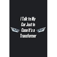 I Talk to My Car Just in Case It's a Transformer: Car Maintenance and Repair Journal To Record Information About Maintenance Procedures, Vehicles Service and Repairs