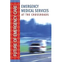 Emergency Medical Services: At the Crossroads (Future of Emergency Care) Emergency Medical Services: At the Crossroads (Future of Emergency Care) Hardcover Kindle