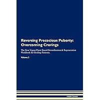 Reversing Precocious Puberty: Overcoming Cravings The Raw Vegan Plant-Based Detoxification & Regeneration Workbook for Healing Patients. Volume 3