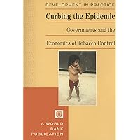 Curbing the Epidemic: Governments and the Economics of Tobacco Control (Development in Practice) Curbing the Epidemic: Governments and the Economics of Tobacco Control (Development in Practice) Paperback