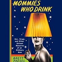 Mommies Who Drink: Sex, Drugs, and Other Distant Memories of an Ordinary Mom Mommies Who Drink: Sex, Drugs, and Other Distant Memories of an Ordinary Mom Audible Audiobook Kindle Hardcover Paperback Audio CD