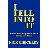 I Fell Into It: A Journey from Uninspired Adolescence to Insurance Infatuation