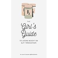 The Girl's Guide to Losing Weight on GLP-1 Medication The Girl's Guide to Losing Weight on GLP-1 Medication Paperback Kindle
