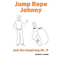 JUMP ROPE JOHNNY and the Inspiring Mr. P: How One Teacher Forever Changed the Life of His Student JUMP ROPE JOHNNY and the Inspiring Mr. P: How One Teacher Forever Changed the Life of His Student Paperback