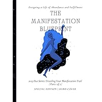 The Manifestation Blueprint: Designing a Life of Abundance and Fulfillment: Learn to Harness the Power of the Law of Attraction: Manifest the Life of Your Dreams The Manifestation Blueprint: Designing a Life of Abundance and Fulfillment: Learn to Harness the Power of the Law of Attraction: Manifest the Life of Your Dreams Hardcover Paperback