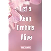 Let's Keep Orchids Alive: An easy guide to care for your orchids at home