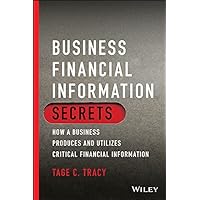 Business Financial Information Secrets: How a Business Produces and Utilizes Critical Financial Information Business Financial Information Secrets: How a Business Produces and Utilizes Critical Financial Information Kindle Paperback