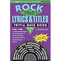Rock Lyrics & Titles: Trivia Quiz Book: 1960's: Volume 1: (1964 - 1969) An encyclopedia of rock & roll's most memorable lyrics in question/answer format! Rock Lyrics & Titles: Trivia Quiz Book: 1960's: Volume 1: (1964 - 1969) An encyclopedia of rock & roll's most memorable lyrics in question/answer format! Paperback Kindle