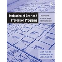 Evaluation of Peer and Prevention Programs: A Blueprint for Successful Design and Implementation Evaluation of Peer and Prevention Programs: A Blueprint for Successful Design and Implementation Spiral-bound