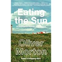 Eating the Sun: How Plants Power the Planet Eating the Sun: How Plants Power the Planet Hardcover Paperback Kindle Library Binding
