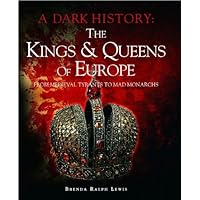 The Kings & Queens of Europe: A Dark History: From Medieval Tyrants to Mad Monarchs The Kings & Queens of Europe: A Dark History: From Medieval Tyrants to Mad Monarchs Hardcover Paperback