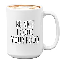 Chef Coffee Mug 15oz White - be nice I cook your food - Funny Cooking Cook Kitchen Food Delicious Meals Culinary Artist Cuisinier Gourmet Foodies