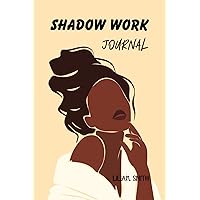 SHADOW WORK JOURNAL FOR BLACK WOMEN: THE BEGINNERS GUIDE & WORKBOOK FOR HEALING, SELF DISCOVERY, INNER GROWTH & SELF-LOVE, WITH PROMPTS TO TRANCEND YOUR SHADOW