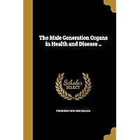 The Male Generation Organs in Health and Disease .. The Male Generation Organs in Health and Disease .. Paperback Leather Bound