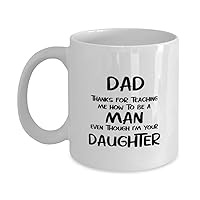 Funny Fathers Day Coffee Mug, Dad, Thanks For Teaching Me How To Be A Man Even Though I'm Your Daughter, Unique Gifts For Dad From Daughter