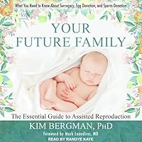 Your Future Family: The Essential Guide to Assisted Reproduction: Everything You Need to Know About Surrogacy, Egg Donation, and Sperm Donation Your Future Family: The Essential Guide to Assisted Reproduction: Everything You Need to Know About Surrogacy, Egg Donation, and Sperm Donation Paperback Kindle Audible Audiobook Audio CD