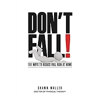 Don't Fall: 101 Ways to Reduce Your Fall Risk at Home Don't Fall: 101 Ways to Reduce Your Fall Risk at Home Paperback